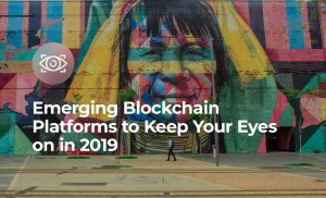 Emerging Blockchain Platforms to Keep Your Eyes on in 2019