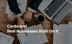 Corda and Real Businesses Built on Top of This Framework