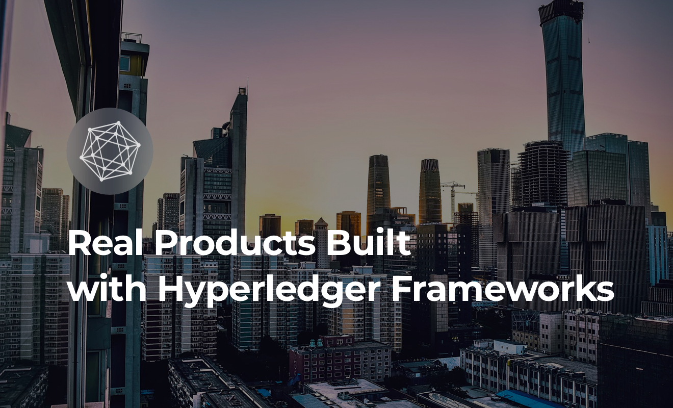 Real Products Built With Hyperledger Frameworks